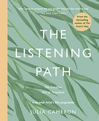 The listening path : the creative art of attention / Julia Cameron.