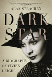 Dark star : a biography of Vivien Leigh / Alan Strachan.