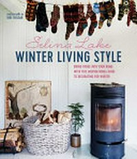 Winter living style : bring hygge into your home with this inspirational guide to decorating for winter / Selina Lake ; photography by Debi Treloar.