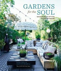 Gardens for the soul : sustainable & stylish outdoor spaces / Sara Bird & Dan Duchars.