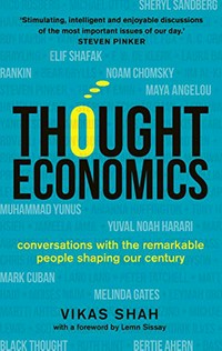 Thought economics : conversations with the remarkable people shaping our century / Vikas Shah ; with a foreword by Lemn Sissay.