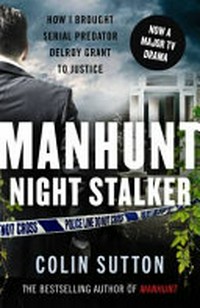 Manhunt : the Night Stalker : how I brought serial predator Delroy Grant to justice / Colin Sutton.
