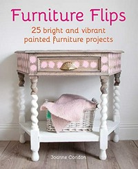 Furniture flips : 25 bright and vibrant painted furniture projects / Joanne Condon.