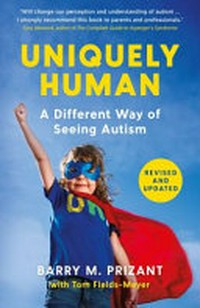 Uniquely human : a different way of seeing autism / Barry M. Prizant, PhD with Tom Fields-Meyer.