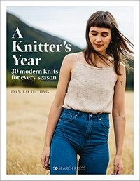 A knitter's year : 30 modern knits for every season / Ida Wirak Trettevik, Witre Design ; photography, Helena Krekling ; English translation by Burravoe Translation Services.
