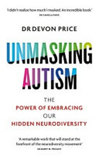 Unmasking autism : the power of embracing our hidden neurodiversity / Devon Price.