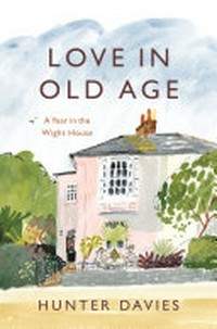 Love in old age : my year in the Wight House / Hunter Davies.