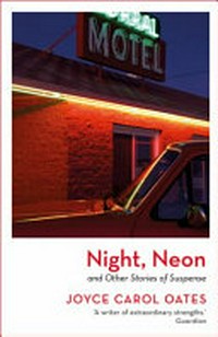 Neon, night : and other stories of suspense / Joyce Carol Oates.