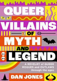 Queer villains of myth and legend : a revelry of queer rogues and outlaws through the ages / Dan Jones.