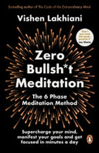 Zero bullsh*t meditation : the 6 phase meditation method / Vishen Lakhiani.