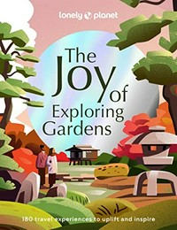 The joy of exploring gardens / written by Kate Armstrong [and 24 others].