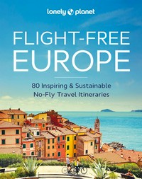 Flight-free Europe : 80 inspiring & sustainable no-fly travel itineraries / [written by Rory Goulding [and 8 others]].