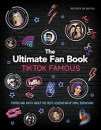 TikTok famous : the ultimate fan book : photos and facts about the next generation of viral sensations / Malcolm Croft.
