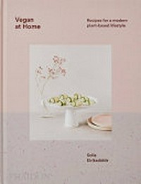 Vegan at home : recipes for a modern plant-based lifestyle / Solla Eiriksdottir.