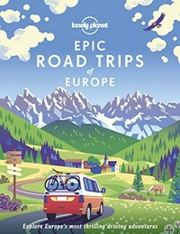 Epic road trips of Europe : explore Europe's most thrilling driving adventures.
