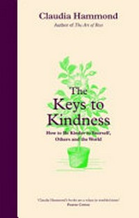 The keys to kindness: how to be kinder to yourself, others and the world / Claudia Hammond.