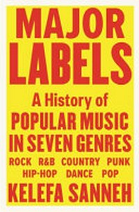 Major labels : a history of popular music in seven genres / Kelefa Sanneh.