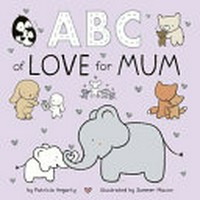 ABC of love for Mum / Patricia Hegarty ; illustrations by Summer Macon.