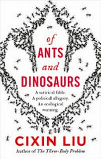 Of ants and dinosaurs / Cixin Liu ; translated by Elizabeth Hanlon.