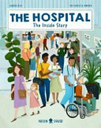 The hospital : the inside story / author, Dr Christle Nwora ; illustrator, Ginnie Hsu.
