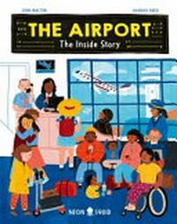 The airport : the inside story / author, John Walton ; illustrator, Hannah Abbo.