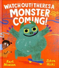 Watch out! : there's a monster coming! / Karl Newson, Zehra Hicks.