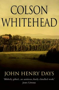 John Henry days : a novel / Colson Whitehead.