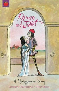 Romeo and Juliet / retold by Andrew Matthews ; illustrated by Tony Ross.