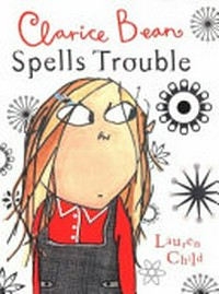 Clarice Bean spells trouble / Lauren Child.