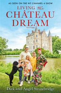 Living the château dream / Dick and Angel Strawbridge.