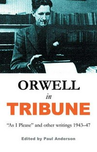 Orwell in Tribune : "As I please" and other writings, 1943-7 / compiled and edited by Paul Anderson.