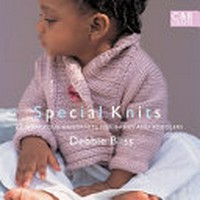 Special knits : 22 gorgeous handknits for babies and toddlers / Debbie Bliss.