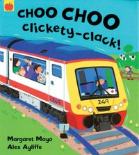 Choo choo clickety-clack! / written by Margaret Mayo ; illustrated by Alex Ayliffe ; [read by Paul McGann].