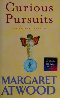 Curious pursuits : occasional writing 1970-2005 / Margaret Atwood.