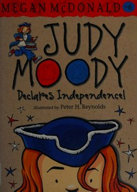 Judy Moody declares independence / Megan McDonald ; illustrated by Peter H. Reynolds.
