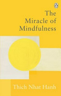 The miracle of mindfulness : the classic guide to meditation by the world's most revered master / Thich Nhat Hanh.
