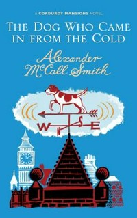 The dog who came in from the cold : a Corduroy Mansions novel / Alexander McCall Smith.