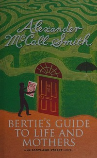 Bertie's guide to life and mothers / Alexander McCall Smith ; illustrated by Iain McIntosh.