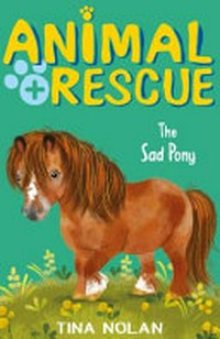 Animal rescue. Tina Nolan ; [inside illustrations, Artful Doodlers]. The sad pony /
