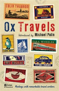 Oxtravels : meetings with remarkable travel writers / edited by Mark Ellingham, Peter Florence and Barnaby Rogerson ; introduced by Michael Palin.