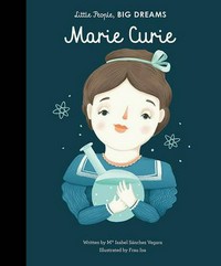Marie Curie / written by Ma Isabel Sánchez Vegara ; illustrated by Frau Isa ; translated by Emma Marinez.