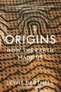 Origins : how the Earth made us / Lewis Dartnell.