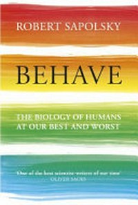 Behave : the biology of humans at our best and worst / Robert M. Sapolsky.