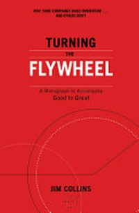 Turning the flywheel : why some companies build momentum... and others don't / Jim Collins.