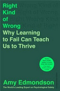 Right kind of wrong : why learning to fail can teach us to thrive / Amy Edmondson.