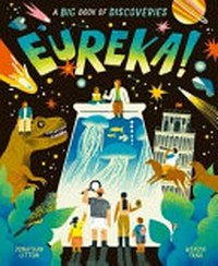 Eureka! : a big book of discoveries : let's dive into a world of exploration! / written by Jonathan Litton ; illustrated by Wenjia Tang.