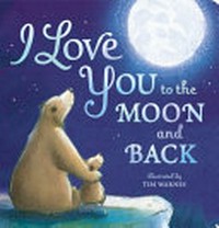 I love you to the moon and back / Tim Warnes ; [text by Amelia Hepworth].