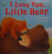 I love you, Little Bear / Claire Freedman, Gavin Scott.