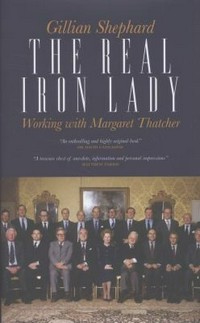 The real Iron Lady : working with Margaret Thatcher / Gillian Shephard.