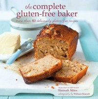 The complete gluten-free baker : more than 80 deliciously gluten-free recipes / Hannah Miles ; photography by William Reavell.